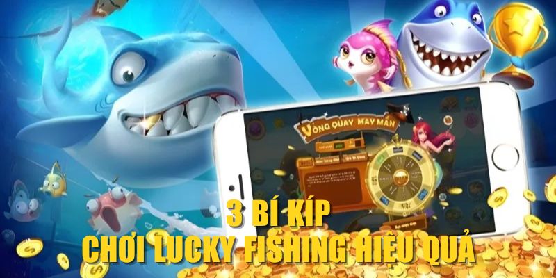 3 bí kíp chơi Lucky Fishing hiệu quả