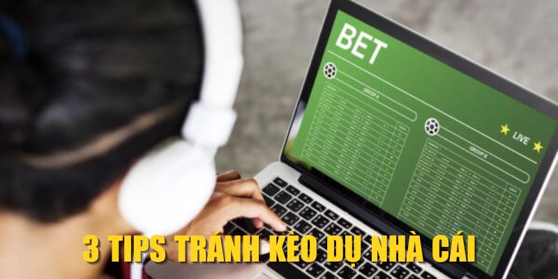 3 Tips tránh kèo dụ nhà cái